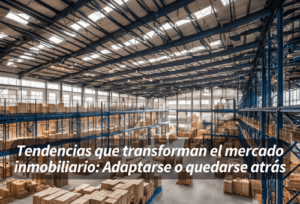 Tendencias que transforman el mercado inmobiliario: Adaptarse o quedarse atrás