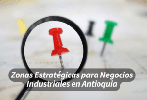 Zonas Estratégicas para Negocios Industriales en Antioquia