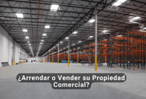 ¿Arrendar o Vender su Propiedad Comercial?