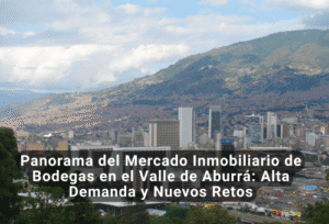 Panorama del Mercado Inmobiliario de Bodegas en el Valle de Aburrá: Alta Demanda y Nuevos Retos