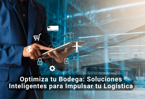 Optimiza tu Bodega: Soluciones Inteligentes para Impulsar tu Logística
