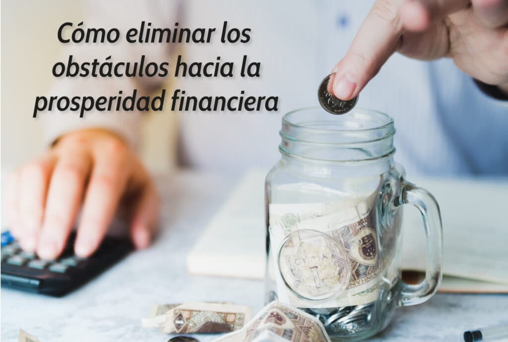 Cómo eliminar los obstáculos hacia la prosperidad financiera