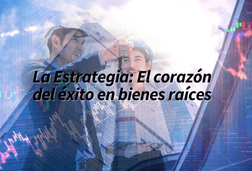 La Estrategia: El corazón del éxito en bienes raíces
