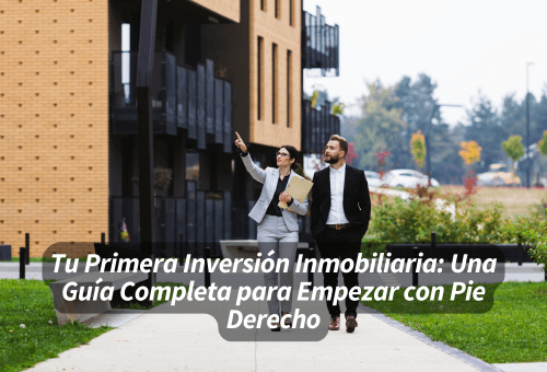 Tu Primera Inversión Inmobiliaria: Una Guía Completa para Empezar con Pie Derecho