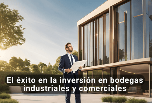 El éxito en la inversión en bodegas industriales y comerciales