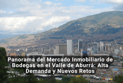 Panorama del Mercado Inmobiliario de Bodegas en el Valle de Aburrá: Alta Demanda y Nuevos Retos