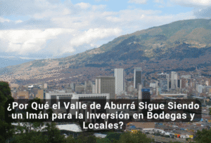 ¿Por Qué el Valle de Aburrá Sigue Siendo un Imán para la Inversión en Bodegas y Locales?