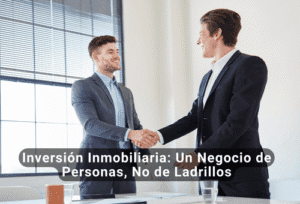 Inversión Inmobiliaria: Un Negocio de Personas, No de Ladrillos