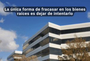 La única forma de fracasar en los bienes raíces es dejar de intentarlo