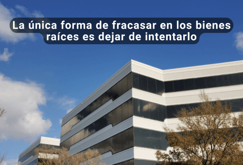 La única forma de fracasar en los bienes raíces es dejar de intentarlo